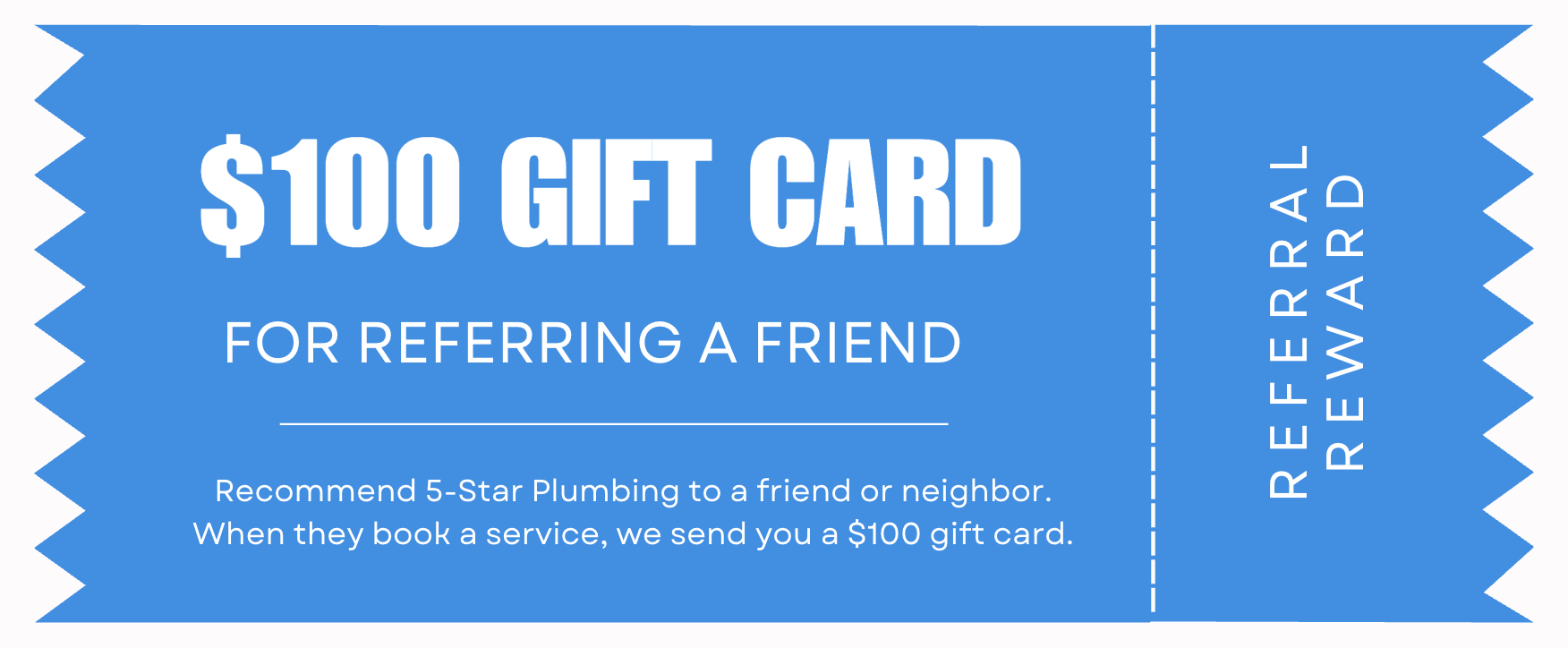 5-Star Plumbing referral reward: $100 gift card for referring a friend